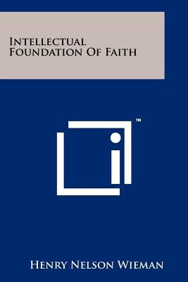 Intellectual Foundation Of Faith Paperback Literary Licensing, LLC