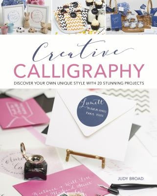 Creative Calligraphy: Discover Your Own Unique Style with 20 Stunning Projects by Broad, Judy