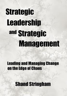 Strategic Leadership and Strategic Management: Leading and Managing Change on the Edge of Chaos by Stringham, Shand