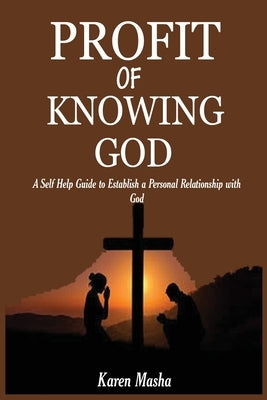 Profit of knowing God: A self guide to establishing a personal relationship with God Paperback Independently Published