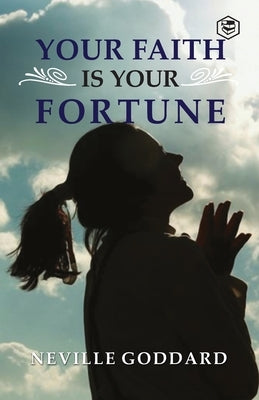 Your Faith is Your Fortune by Goddard, Neville