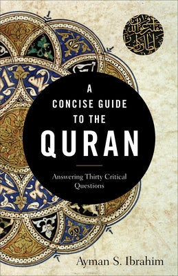 A Concise Guide to the Quran: Answering Thirty Critical Questions by Ibrahim, Ayman S.