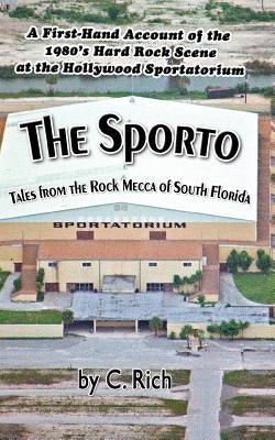 The Sporto: Tales from the Rock Mecca of South Florida by Rich, C.