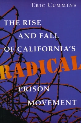 The Rise and Fall of California's Radical Prison Movement by Cummins, Eric