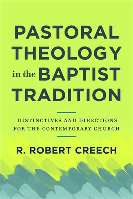 Pastoral Theology in the Baptist Tradition: Distinctives and Directions for the Contemporary Church Paperback Baker Academic