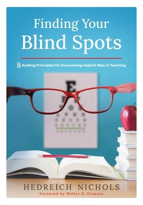 Finding Your Blind Spots: Eight Guiding Principles for Overcoming Implicit Bias in Teaching Paperback Solution Tree