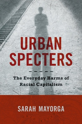 Urban Specters: The Everyday Harms of Racial Capitalism by Mayorga, Sarah