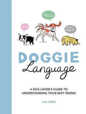 Doggie Language: A Dog Lover's Guide to Understanding Your Best Friend by Chin, Lili