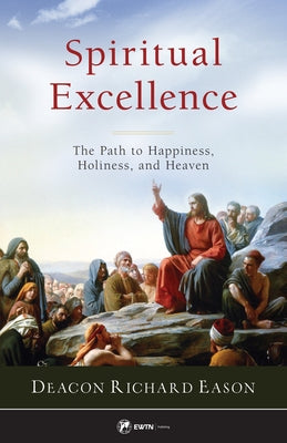 Spiritual Excellence: The Path to Happiness, Holiness, and Heaven Paperback Ewtn