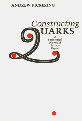 Constructing Quarks: A Sociological History of Particle Physics Paperback University of Chicago Press