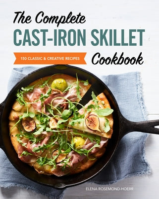 The Complete Cast-Iron Skillet Cookbook: 150 Classic and Creative Recipes Paperback Rockridge Press
