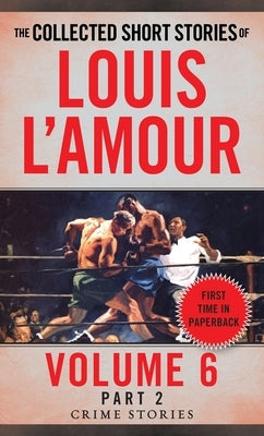 The Collected Short Stories of Louis l'Amour, Volume 6, Part 2: Crime Stories by L'Amour, Louis