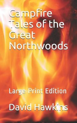 Campfire Tales of the Great Northwoods: Large Print Edition Paperback Independently Published
