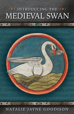 Introducing the Medieval Swan by Jayne Goodison, Natalie