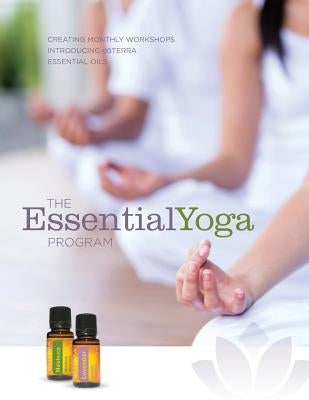 The EssentialYoga Program: Creating Monthly Workshops Introducing doTERRA Essential Oils by Program, Essentialyoga