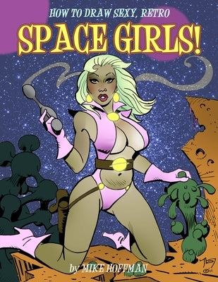 How To Draw Sexy, Retro Space Girls! by Hoffman, Mike