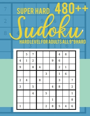 Super Hard 480++ Sudoku: Hard Level for Adults All 9*9 Hard - Sudoku Puzzle Books - Sudoku Puzzle Books Hard - Large Print Sudoku Puzzle Books Paperback Independently Published