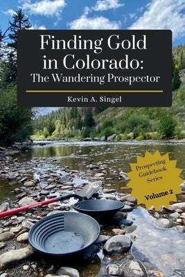 Finding Gold in Colorado: The Wandering Prospector: Gold Prospecting Sites Across Colorado Paperback Independently Published