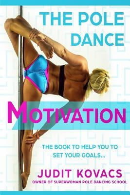 The Pole Dance Motivation by Kovacs, Judit