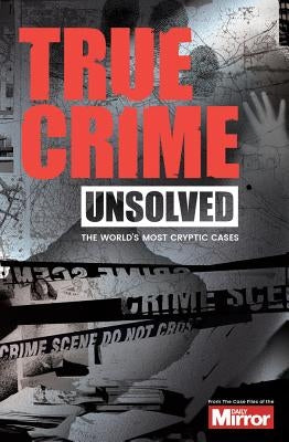 Unsolved: The World's Most Cryptic Cases by Welch, Claire