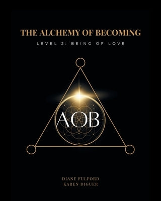 The Alchemy of Becoming: Level 2: Being of Love by Diguer, Karen