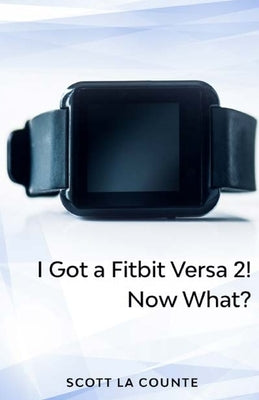 Yout Got a Fitbit Versa 2! Now What?: Getting Started With the Versa 2 by La Counte, Scott