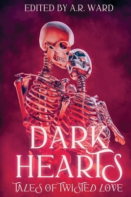 Dark Hearts: Tales of Twisted Love by Ward, A. R.