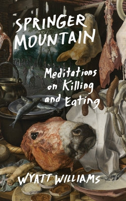 Springer Mountain: Meditations on Killing and Eating Paperback University of North Carolina Press