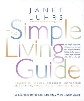 The Simple Living Guide: A Sourcebook for Less Stressful, More Joyful Living by Luhrs, Janet