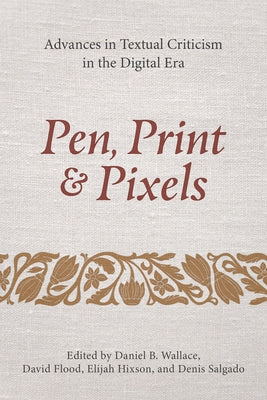 Pen, Print, and Pixels: Advances in Textual Criticism in the Digital Era by Wallace, Daniel B.