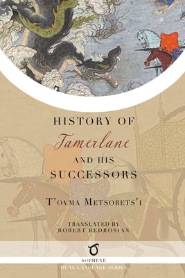 History of Tamerlane and His Successors by Metsobets'i, T'Ovma