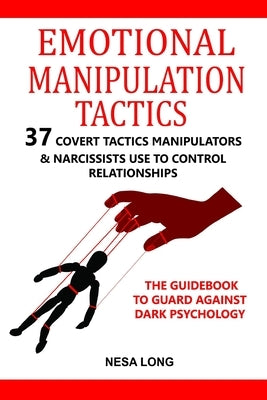 Emotional Manipulation Tactics: 37 Covert Tactics Manipulators & Narcissists Use To Control Relationships The Guidebook To Guard Against Dark Psycholo Paperback Independently Published