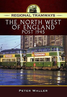 Regional Tramways -&#144; The North West of England, Post 1945 by Waller, Peter