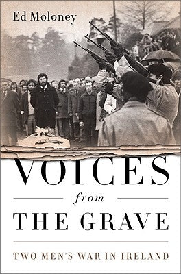 Voices from the Grave: Two Men's War in Ireland by Moloney, Ed