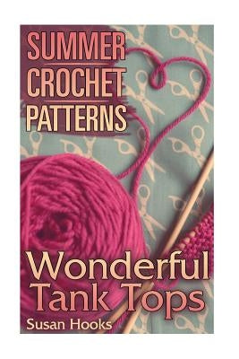 Summer Crochet Patterns: Wonderful Tank Tops: (Crochet Patterns, Crochet Stitches) by Hooks, Susan