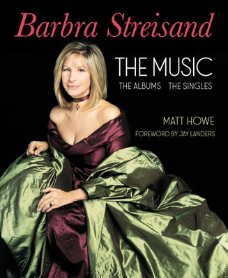 Barbra Streisand: The Music, the Albums, the Singles by Howe, Matt