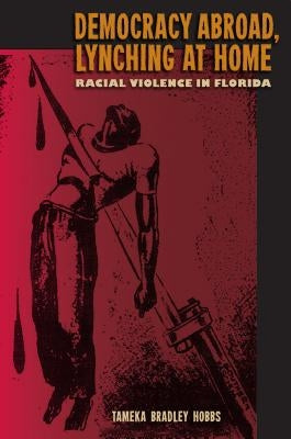 Democracy Abroad, Lynching at Home: Racial Violence in Florida Paperback University Press of Florida