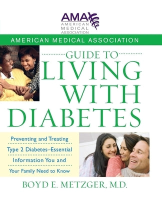 American Medical Association Guide to Living with Diabetes: Preventing and Treating Type 2 Diabetes - Essential Information You and Your Family Need t by Metzger, Boyd E.