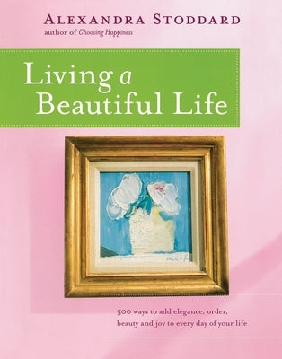 Living a Beautiful Life by Stoddard, Alexandra