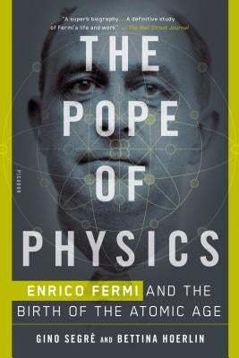 The Pope of Physics: Enrico Fermi and the Birth of the Atomic Age by Segrè, Gino