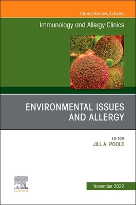 Environmental Issues and Allergy, an Issue of Immunology and Allergy Clinics of North America: Volume 42-4 by Poole, Jill A.