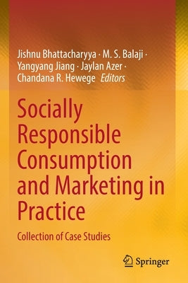 Socially Responsible Consumption and Marketing in Practice: Collection of Case Studies by Bhattacharyya, Jishnu