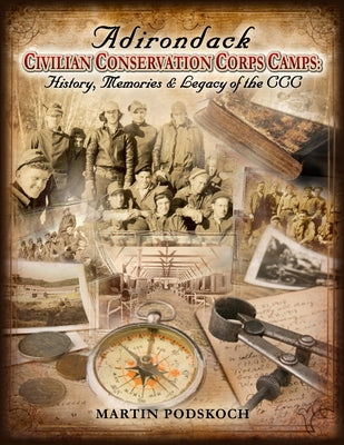 Adirondack Civilian Conservation Corps Camps: History, Memories & Legacy of the CCC Paperback Podskoch Press
