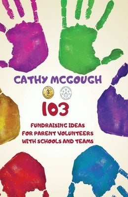 103 Fundraising Ideas For Parent Volunteers With Schools And Teams by McGough, Cathy