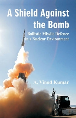 Shield Against the Bomb: Ballistic Missile Defence in a Nuclear Environment Paperback Vij Books India