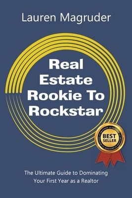 Real Estate Rookie to Rockstar: The Ultimate Guide to Dominating Your First Year as a Realtor by Magruder, Lauren