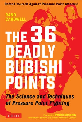 The 36 Deadly Bubishi Points: The Science and Technique of Pressure Point Fighting - Defend Yourself Against Pressure Point Attacks! Paperback Tuttle Publishing