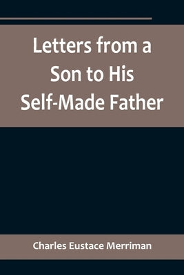 Letters from a Son to His Self-Made Father; Being the Replies to Letters from a Self-Made Merchant to his Son Paperback Alpha Edition
