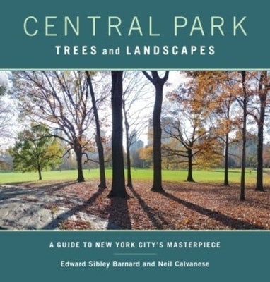 Central Park Trees and Landscapes: A Guide to New York City's Masterpiece Columbia University Press