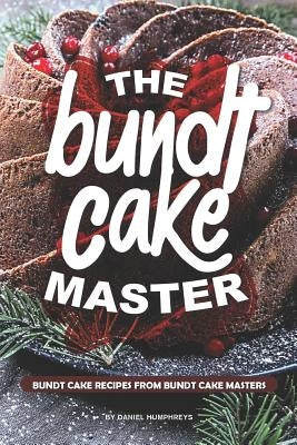 The Bundt Cake Master: Bundt Cake Recipes from Bundt Cake Masters Paperback Independently Published